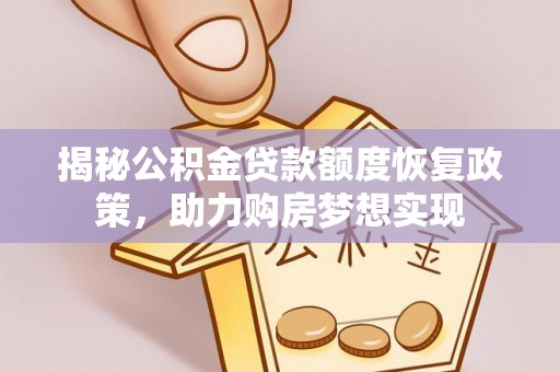 南安揭秘公积金贷款额度恢复政策，助力购房梦想实现
