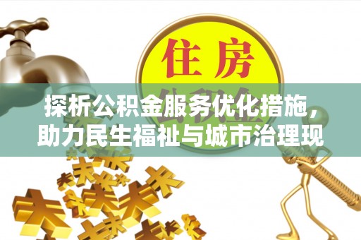 南安探析公积金服务优化措施，助力民生福祉与城市治理现代化