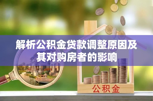 南安解析公积金贷款调整原因及其对购房者的影响