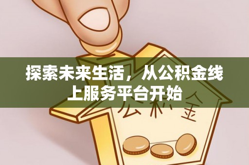 南安探索未来生活，从公积金线上服务平台开始