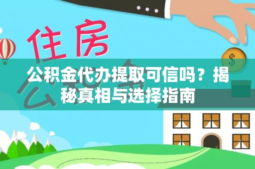 南安公积金代办提取可信吗？揭秘真相与选择指南